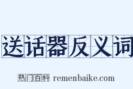 送话器反义词是什么意思的图片